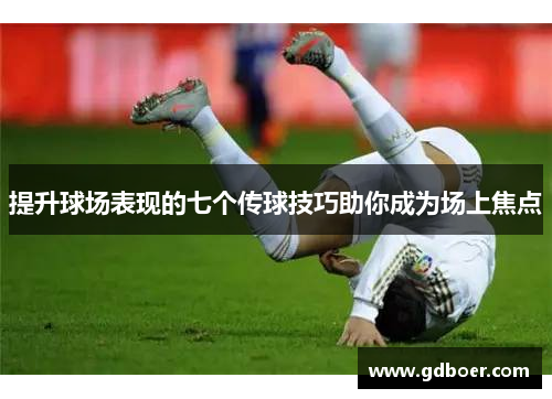 提升球场表现的七个传球技巧助你成为场上焦点