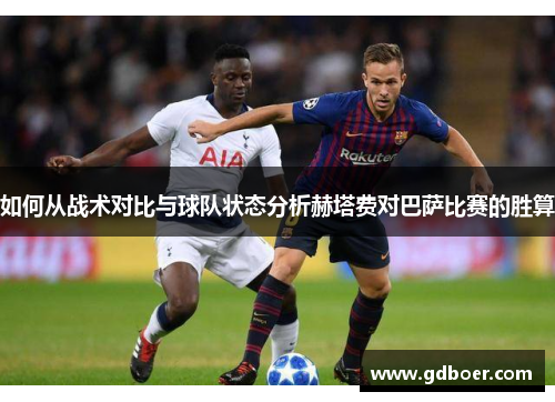 如何从战术对比与球队状态分析赫塔费对巴萨比赛的胜算