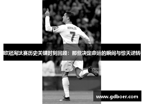 欧冠淘汰赛历史关键时刻回顾：那些决定命运的瞬间与惊天逆转