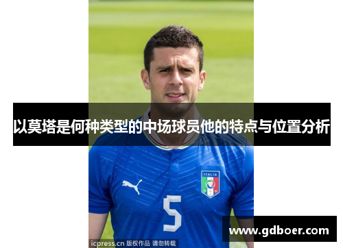 以莫塔是何种类型的中场球员他的特点与位置分析