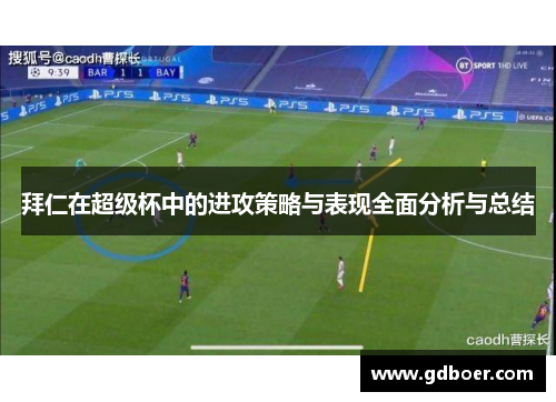 拜仁在超级杯中的进攻策略与表现全面分析与总结 拜仁在超级杯中的进攻策略与表现全面分析与总结