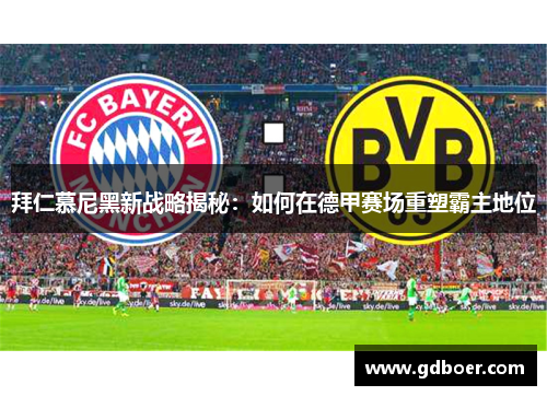 拜仁慕尼黑新战略揭秘：如何在德甲赛场重塑霸主地位