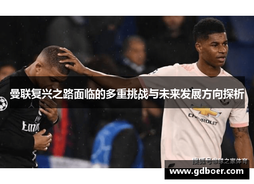曼联复兴之路面临的多重挑战与未来发展方向探析