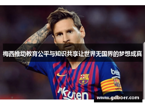 梅西推动教育公平与知识共享让世界无国界的梦想成真